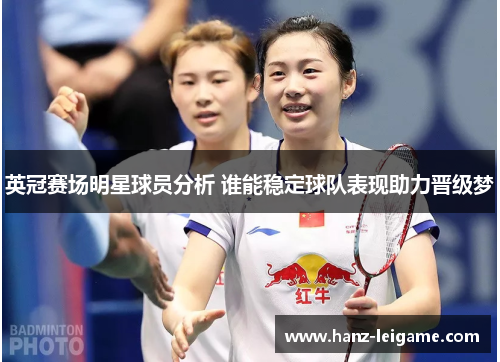 英冠赛场明星球员分析 谁能稳定球队表现助力晋级梦