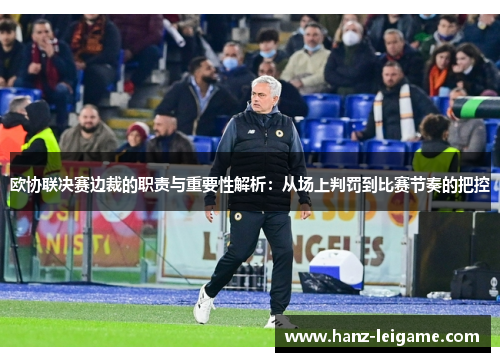 欧协联决赛边裁的职责与重要性解析：从场上判罚到比赛节奏的把控