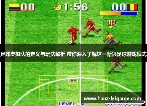 足球虚拟队的定义与玩法解析 带你深入了解这一新兴足球游戏模式 足球虚拟队的定义与玩法解析 带你深入了解这一新兴足球游戏模式