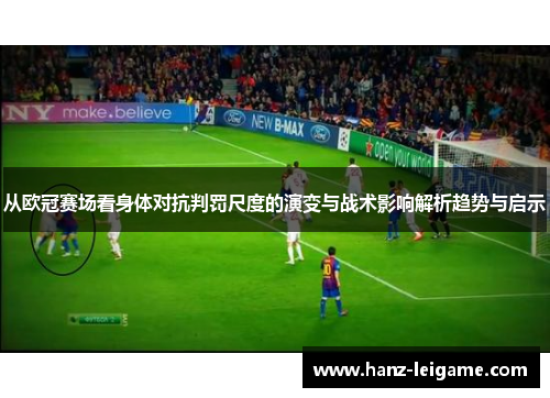 从欧冠赛场看身体对抗判罚尺度的演变与战术影响解析趋势与启示