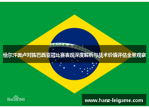恰尔汗奥卢对阵巴西亚冠比赛表现深度解析与战术价值评估全景观察 恰尔汗奥卢对阵巴西亚冠比赛表现深度解析与战术价值评估全景观察