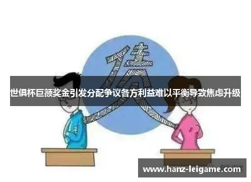 世俱杯巨额奖金引发分配争议各方利益难以平衡导致焦虑升级 世俱杯巨额奖金引发分配争议各方利益难以平衡导致焦虑升级