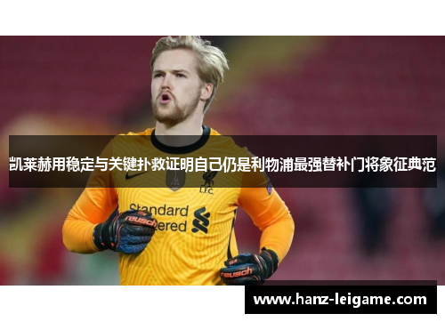 凯莱赫用稳定与关键扑救证明自己仍是利物浦最强替补门将象征典范