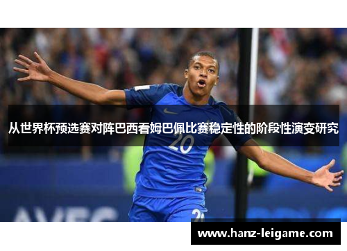 从世界杯预选赛对阵巴西看姆巴佩比赛稳定性的阶段性演变研究