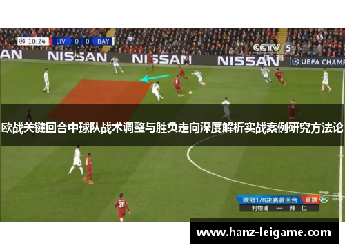 欧战关键回合中球队战术调整与胜负走向深度解析实战案例研究方法论 欧战关键回合中球队战术调整与胜负走向深度解析实战案例研究方法论