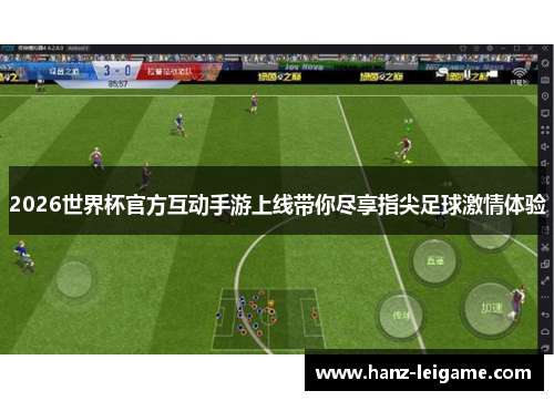 2026世界杯官方互动手游上线带你尽享指尖足球激情体验