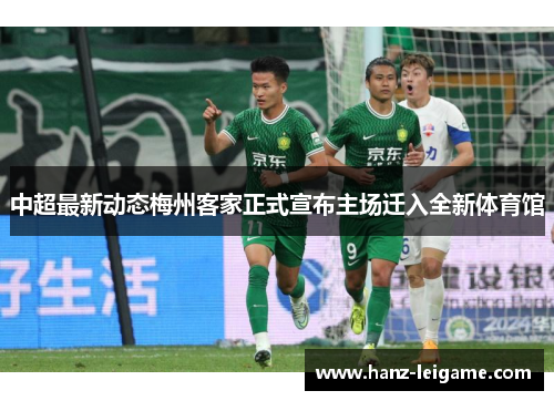 中超最新动态梅州客家正式宣布主场迁入全新体育馆